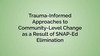 title:Trauma-InformedApproachestoCommunity-LevelChangeasaResultofSNAP-EdElimination