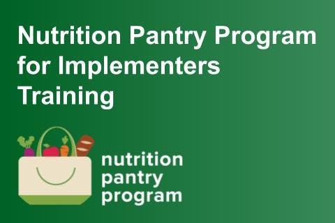 Green background with the words "Nutrition Pantry Program for Implementers Training" in white. In the bottom left hand corner is a decal of a shopping bag with a beet, apple, carrot and loaf of bread coming out the top. Next to the shopping bag are the words "nutrition pantry program" in white.